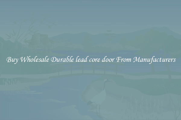 Buy Wholesale Durable lead core door From Manufacturers
