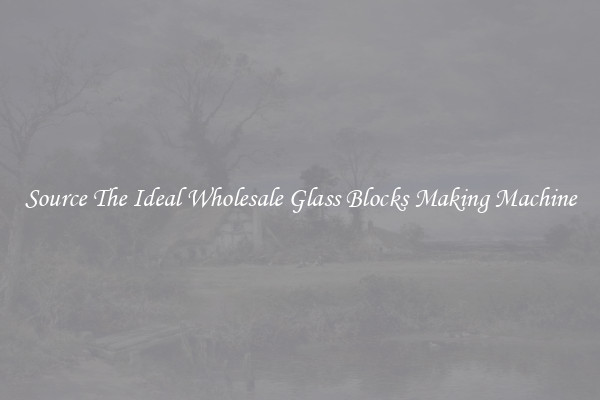 Source The Ideal Wholesale Glass Blocks Making Machine