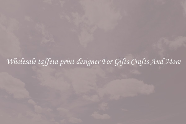 Wholesale taffeta print designer For Gifts Crafts And More