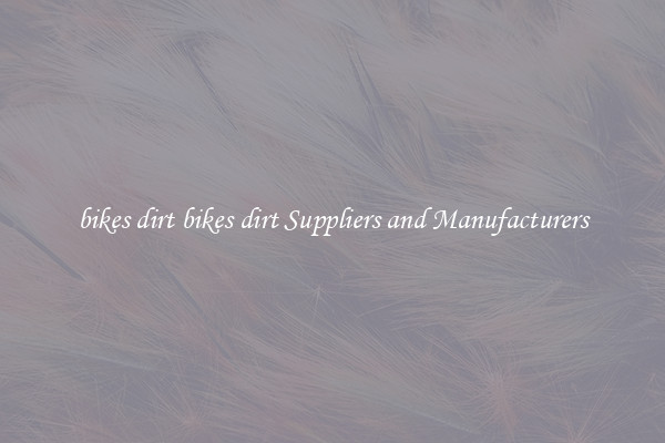 bikes dirt bikes dirt Suppliers and Manufacturers
