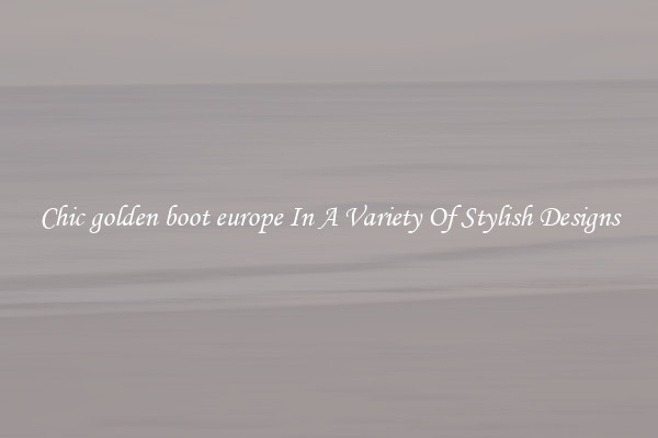 Chic golden boot europe In A Variety Of Stylish Designs