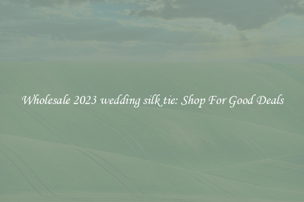Wholesale 2023 wedding silk tie: Shop For Good Deals