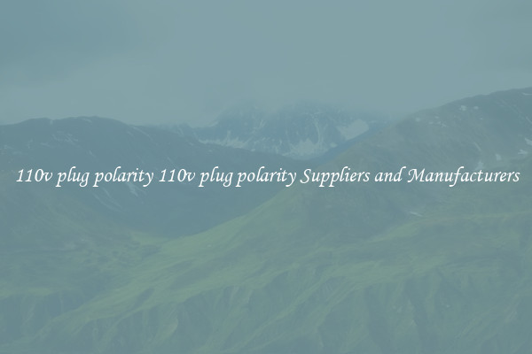 110v plug polarity 110v plug polarity Suppliers and Manufacturers