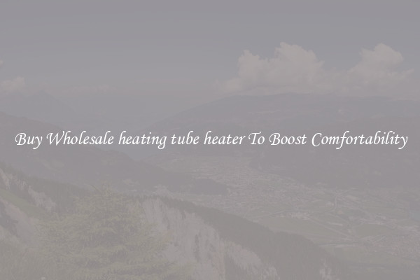 Buy Wholesale heating tube heater To Boost Comfortability