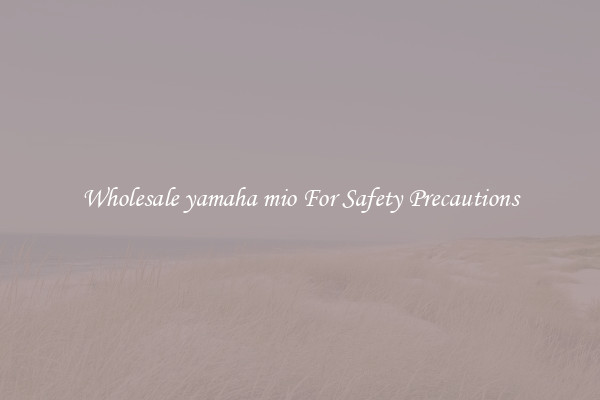 Wholesale yamaha mio For Safety Precautions