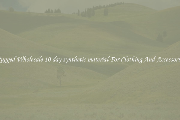 Rugged Wholesale 10 day synthetic material For Clothing And Accessories