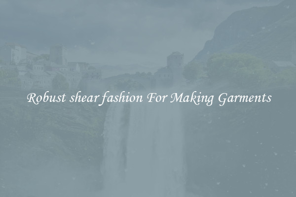 Robust shear fashion For Making Garments