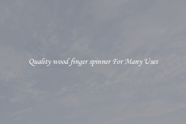 Quality wood finger spinner For Many Uses
