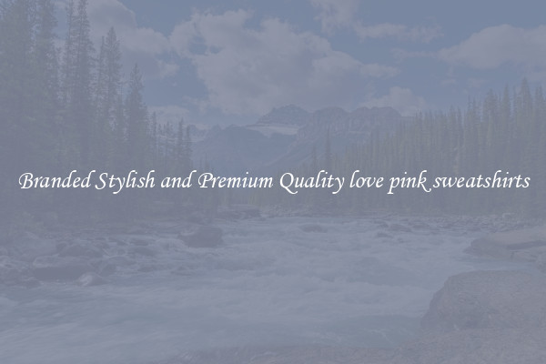 Branded Stylish and Premium Quality love pink sweatshirts