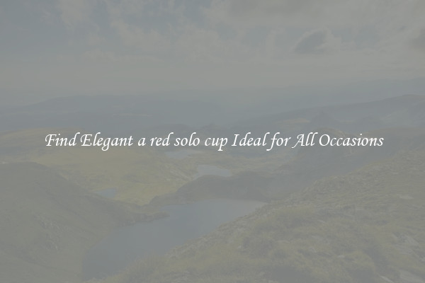 Find Elegant a red solo cup Ideal for All Occasions