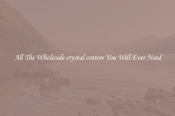 All The Wholesale crystal cotton You Will Ever Need