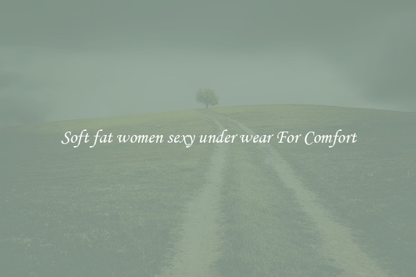 Soft fat women sexy under wear For Comfort