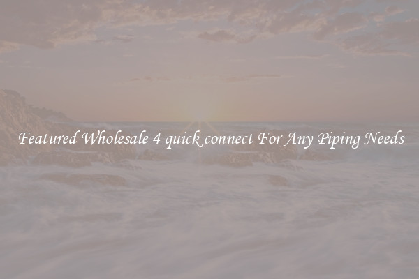 Featured Wholesale 4 quick connect For Any Piping Needs