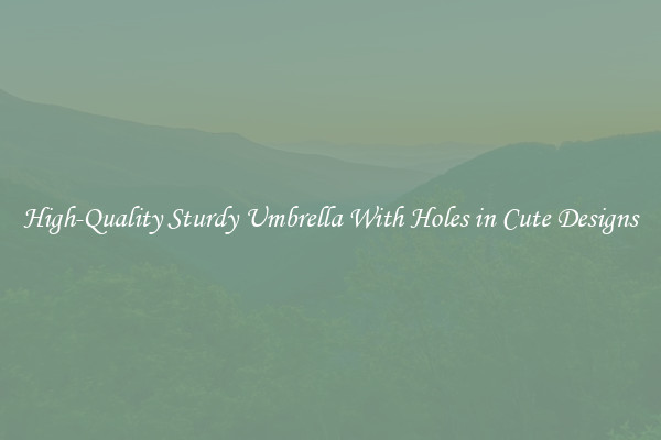 High-Quality Sturdy Umbrella With Holes in Cute Designs