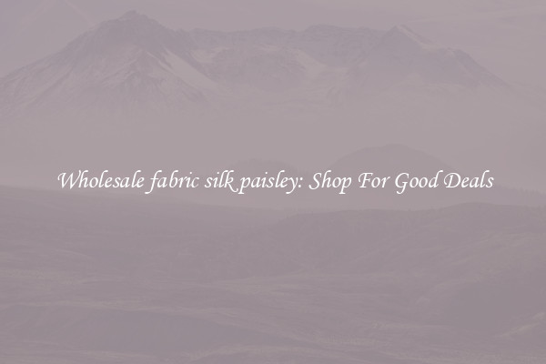 Wholesale fabric silk paisley: Shop For Good Deals