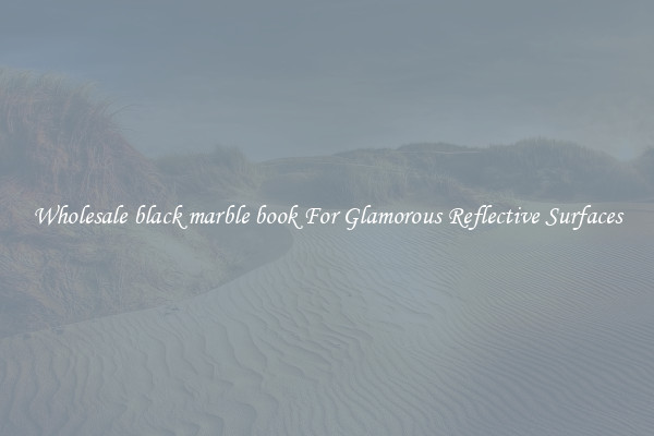 Wholesale black marble book For Glamorous Reflective Surfaces