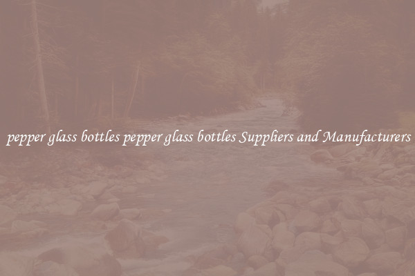 pepper glass bottles pepper glass bottles Suppliers and Manufacturers