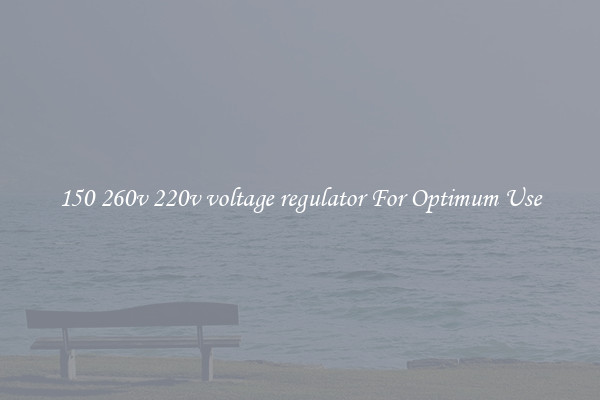 150 260v 220v voltage regulator For Optimum Use