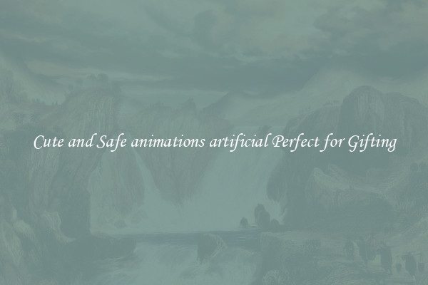 Cute and Safe animations artificial Perfect for Gifting