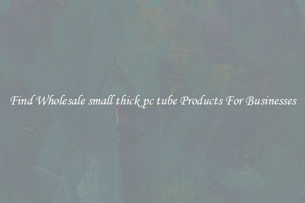 Find Wholesale small thick pc tube Products For Businesses