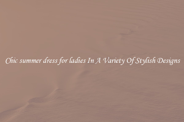 Chic summer dress for ladies In A Variety Of Stylish Designs