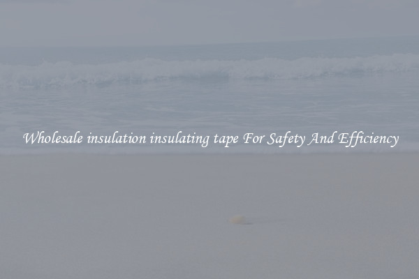 Wholesale insulation insulating tape For Safety And Efficiency