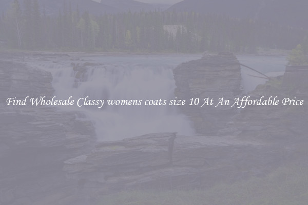 Find Wholesale Classy womens coats size 10 At An Affordable Price