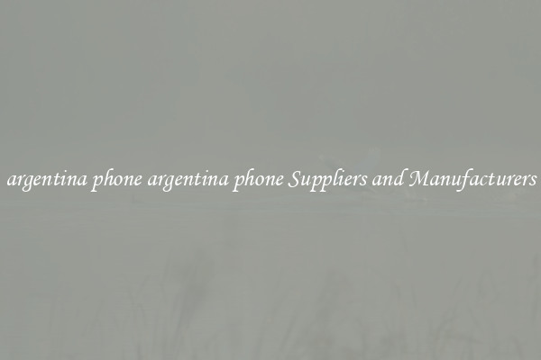 argentina phone argentina phone Suppliers and Manufacturers