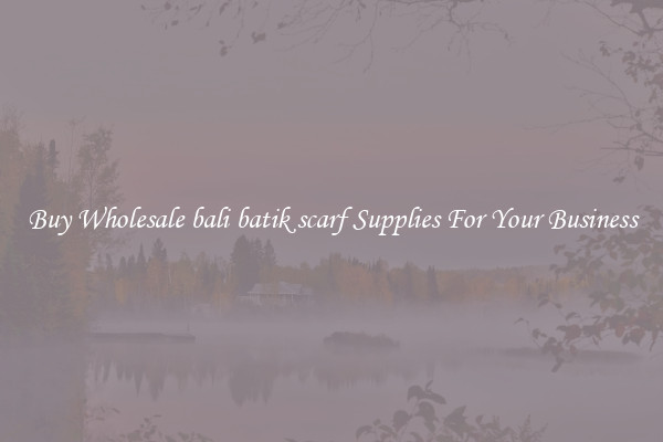 Buy Wholesale bali batik scarf Supplies For Your Business