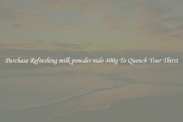 Purchase Refreshing milk powder nido 400g To Quench Your Thirst
