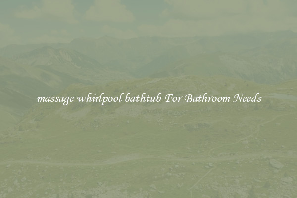 massage whirlpool bathtub For Bathroom Needs