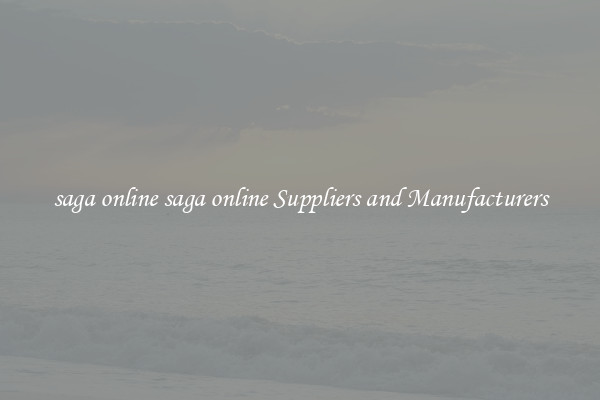 saga online saga online Suppliers and Manufacturers
