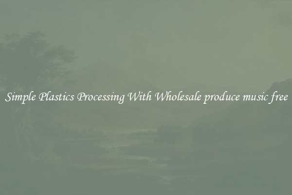 Simple Plastics Processing With Wholesale produce music free