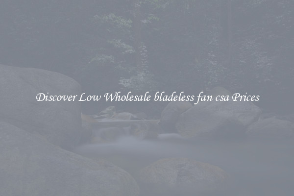 Discover Low Wholesale bladeless fan csa Prices