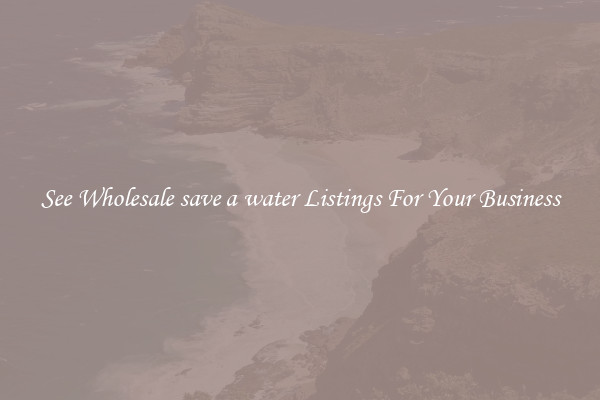 See Wholesale save a water Listings For Your Business