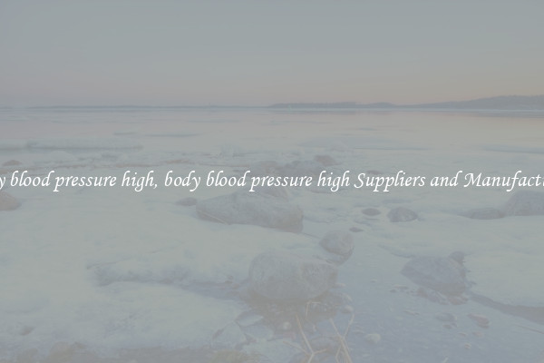 body blood pressure high, body blood pressure high Suppliers and Manufacturers
