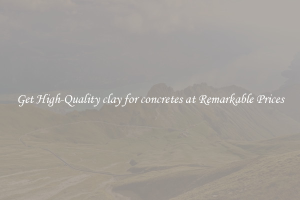 Get High-Quality clay for concretes at Remarkable Prices