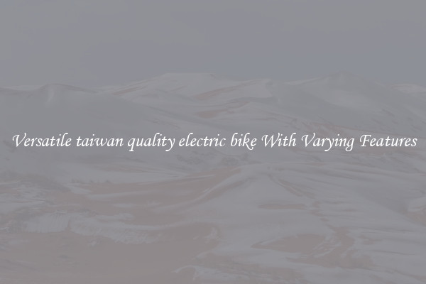 Versatile taiwan quality electric bike With Varying Features