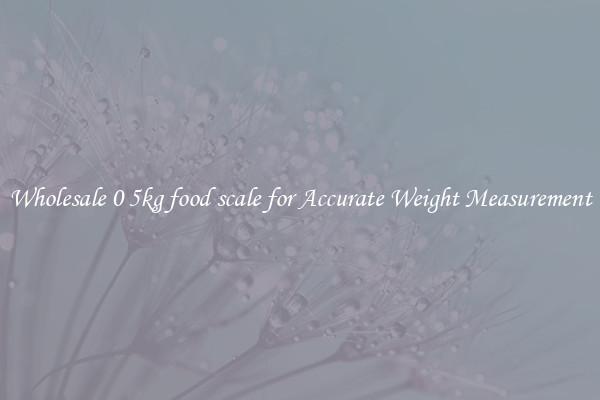 Wholesale 0 5kg food scale for Accurate Weight Measurement