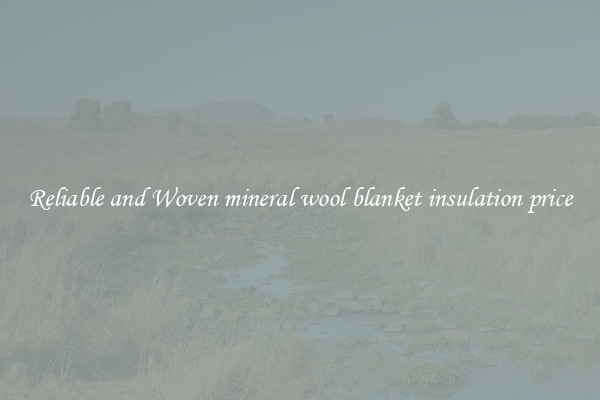 Reliable and Woven mineral wool blanket insulation price