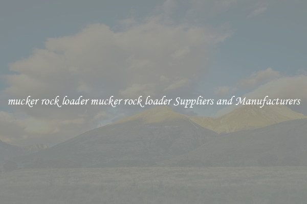 mucker rock loader mucker rock loader Suppliers and Manufacturers