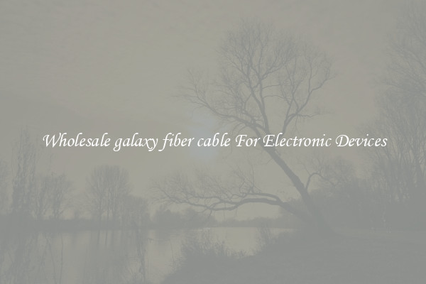 Wholesale galaxy fiber cable For Electronic Devices