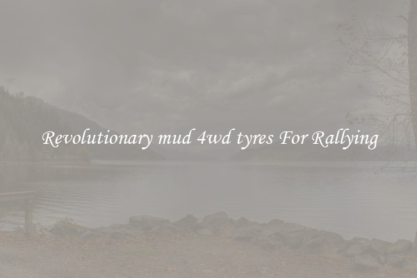 Revolutionary mud 4wd tyres For Rallying
