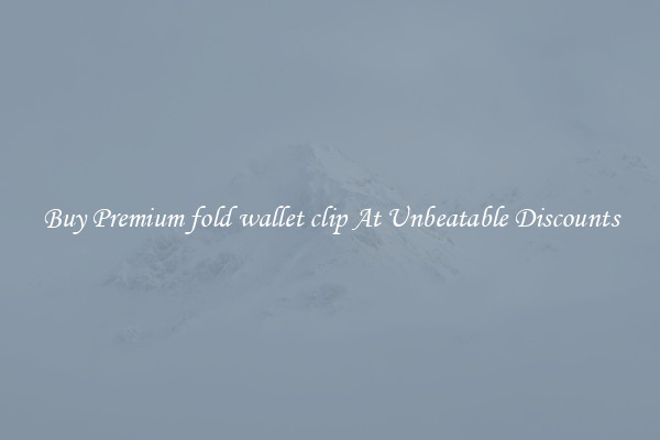 Buy Premium fold wallet clip At Unbeatable Discounts