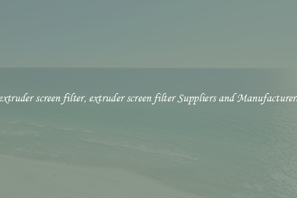 extruder screen filter, extruder screen filter Suppliers and Manufacturers