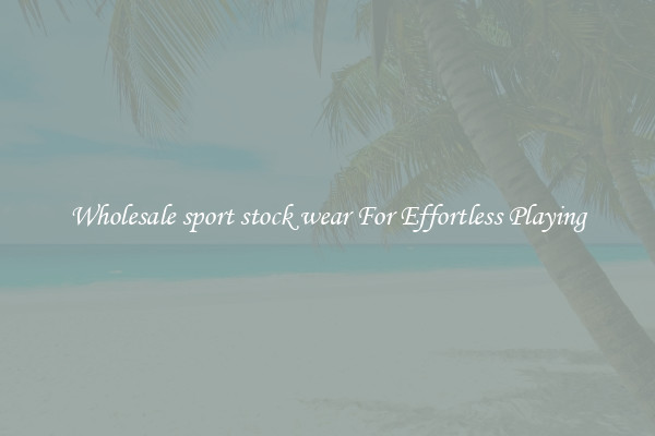 Wholesale sport stock wear For Effortless Playing