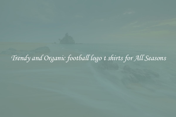Trendy and Organic football logo t shirts for All Seasons