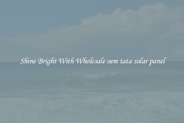 Shine Bright With Wholesale oem tata solar panel