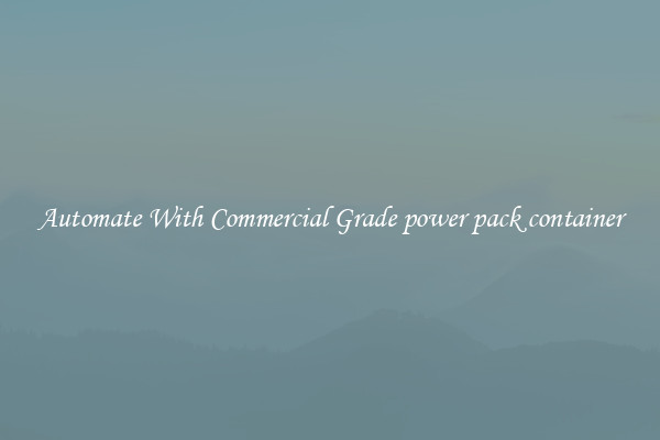 Automate With Commercial Grade power pack container