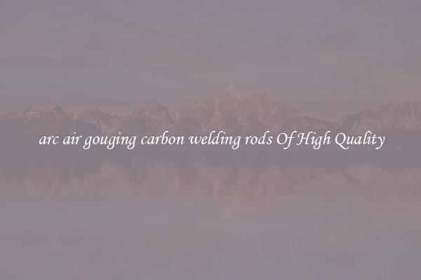 arc air gouging carbon welding rods Of High Quality